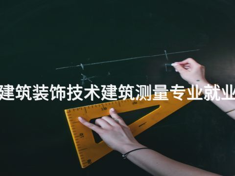 雄安新区"建筑装饰技术建筑测量专业就业前景怎么样