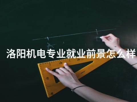 洛阳机电专业就业前景怎么样
