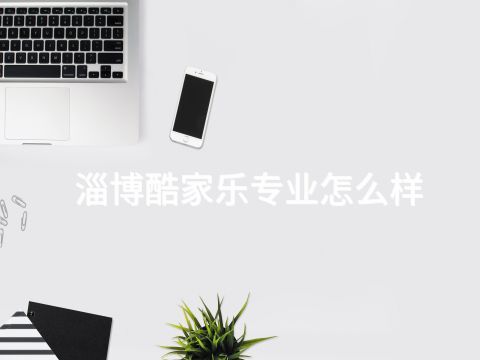 淄博酷家乐专业怎么样