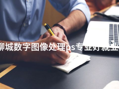 聊城数字图像处理ps专业好就业吗(图1) 聊城数字图像处理ps专业好就业吗(图1)