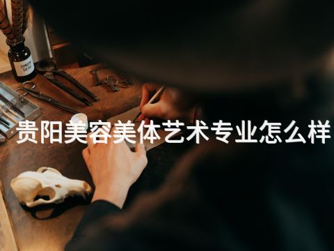贵阳美容美体艺术专业怎么样