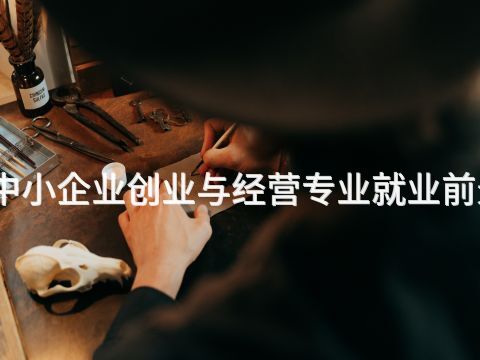 石家庄中小企业创业与经营专业就业前景怎么样