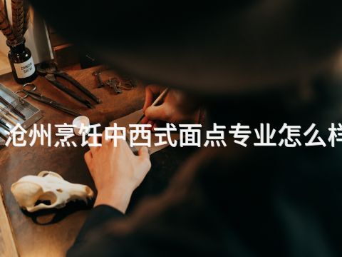 沧州烹饪中西式面点专业怎么样