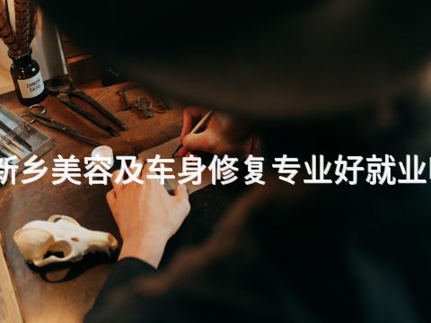 新乡美容及车身修复专业好就业吗(图1) 新乡美容及车身修复专业好就业吗(图1)