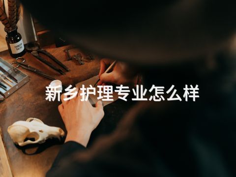 新乡护理专业怎么样
