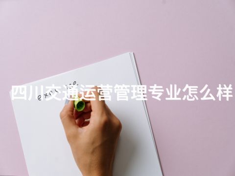 四川交通运营管理专业怎么样(图1)