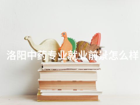 洛阳中药专业就业前景怎么样
