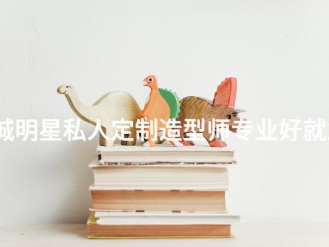聊城明星私人定制造型师专业好就业吗
