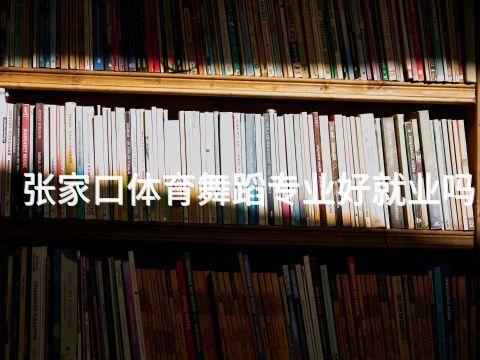 张家口体育舞蹈专业好就业吗(图1) 张家口体育舞蹈专业好就业吗(图1)