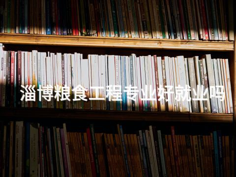 淄博粮食工程专业好就业吗
