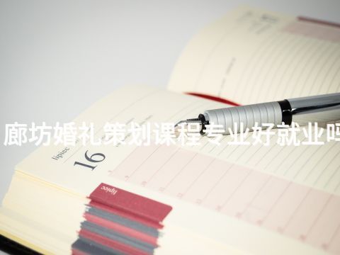 廊坊婚礼策划课程专业好就业吗(图1) 廊坊婚礼策划课程专业好就业吗(图1)