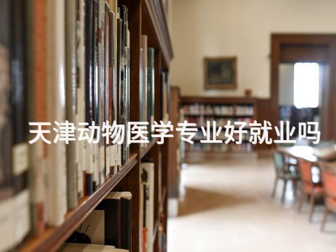 天津动物医学专业好就业吗