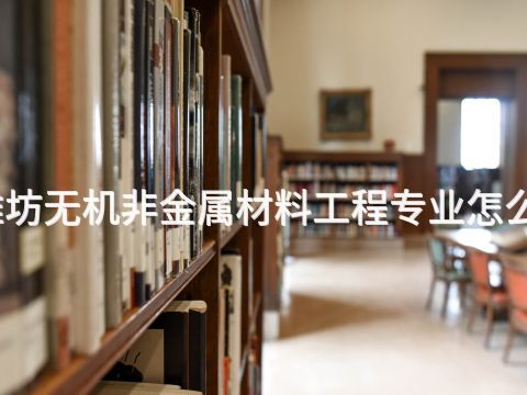 潍坊无机非金属材料工程专业怎么样