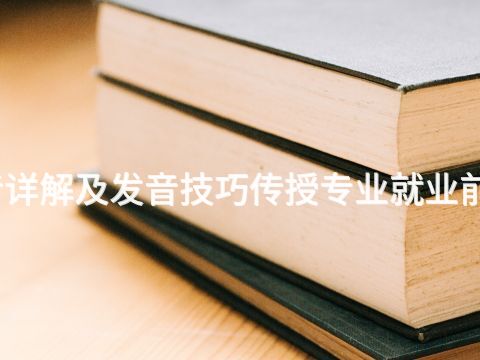唐山发音详解及发音技巧传授专业就业前景怎么样