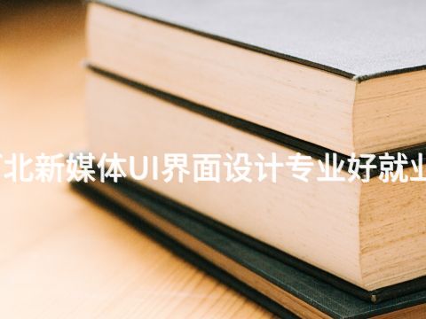河北新媒体UI界面设计专业好就业吗(图1) 河北新媒体UI界面设计专业好就业吗(图1)