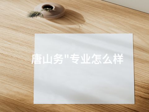 唐山务"专业怎么样