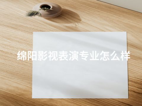 綿陽(yáng)影視表演專業(yè)怎么樣