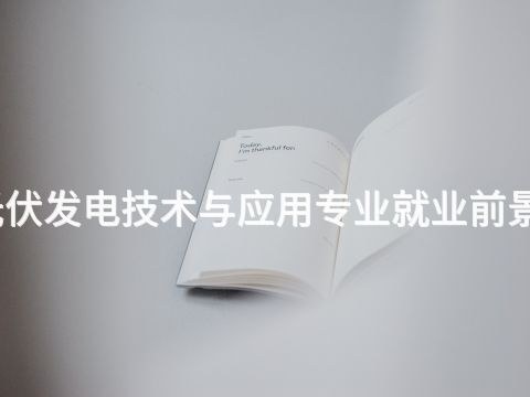 开封光伏发电技术与应用专业就业前景怎么样(图1)