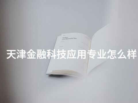 天津金融科技应用专业怎么样(图1) 天津金融科技应用专业怎么样(图1)