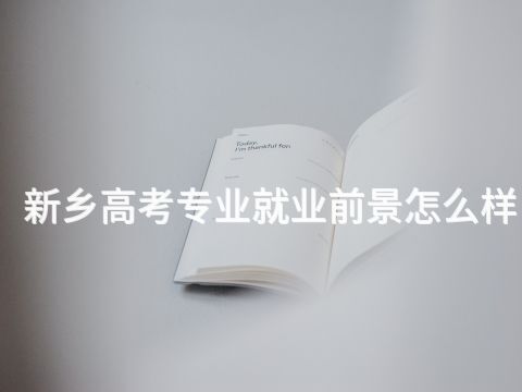 新乡高考专业就业前景怎么样