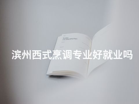 滨州西式烹调专业好就业吗(图1) 滨州西式烹调专业好就业吗(图1)