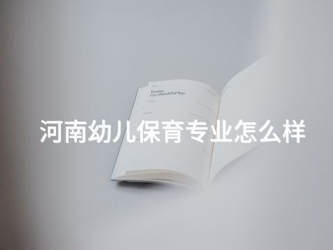 河南幼兒保育專業怎么樣