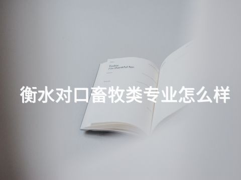 衡水对口畜牧类专业怎么样(图1)