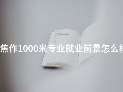 焦作1000米专业就业前景怎么样(图1) 焦作1000米专业就业前景怎么样(图1)