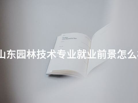 山东园林技术专业就业前景怎么样(图1)