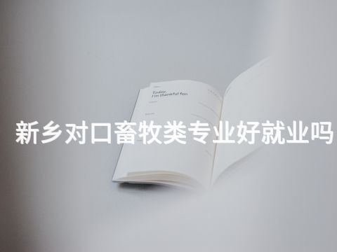 新乡对口畜牧类专业好就业吗(图1)