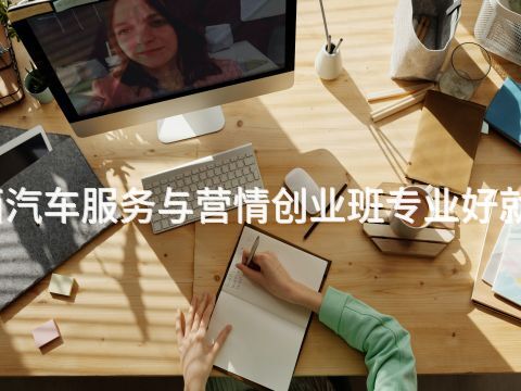 陕西汽车服务与营情创业班专业好就业吗