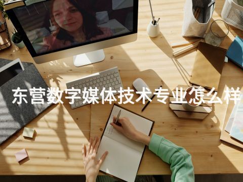 东营数字媒体技术专业怎么样(图1) 东营数字媒体技术专业怎么样(图1)