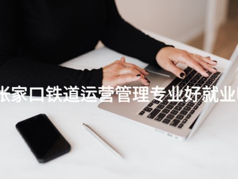 张家口铁道运营管理专业好就业吗(图1) 张家口铁道运营管理专业好就业吗(图1)