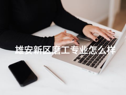 雄安新区磨工专业怎么样