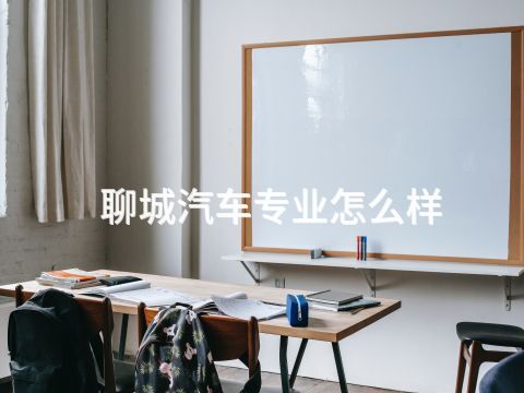 聊城汽车专业怎么样