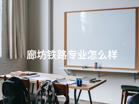 廊坊铁路专业怎么样(图1) 廊坊铁路专业怎么样(图1)