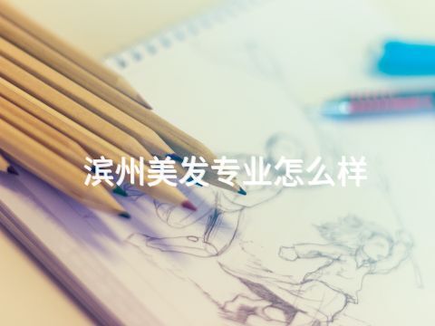 滨州美发专业怎么样