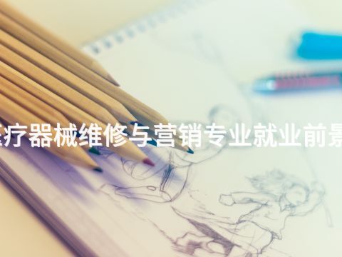 衡水医疗器械维修与营销专业就业前景怎么样