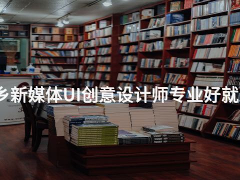 新乡新媒体UI创意设计师专业好就业吗