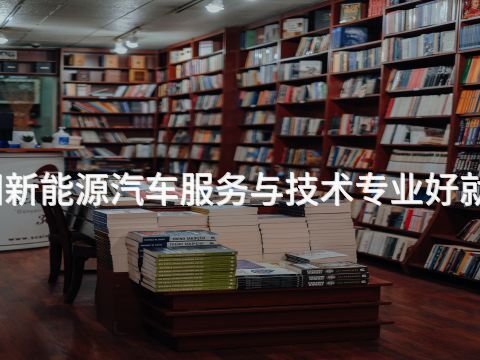 洛阳新能源汽车服务与技术专业好就业吗