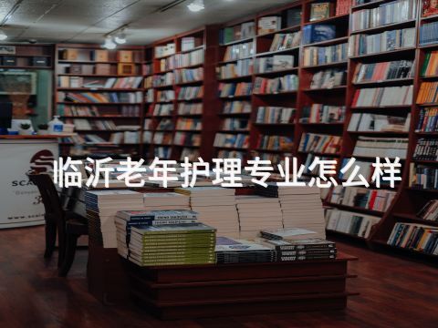 临沂老年护理专业怎么样(图1)