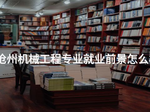 滄州機械工程專業就業前景怎么樣