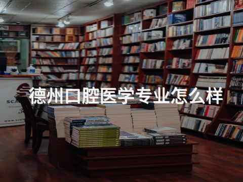 德州口腔医学专业怎么样