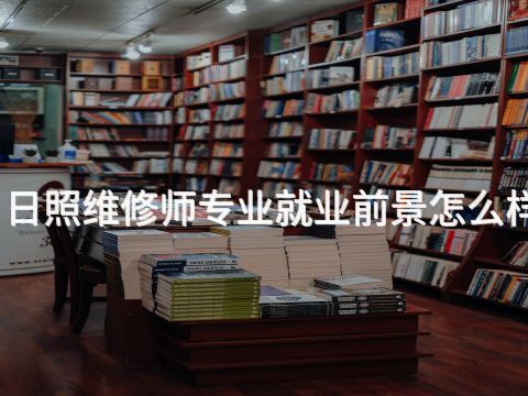日照维修师专业就业前景怎么样