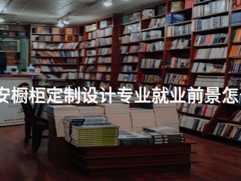 泰安橱柜定制设计专业就业前景怎么样(图1) 泰安橱柜定制设计专业就业前景怎么样(图1)