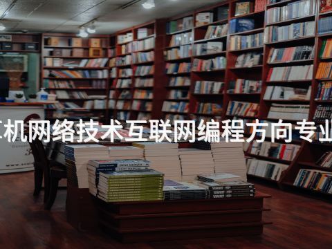 衡水计算机网络技术互联网编程方向专业好就业吗