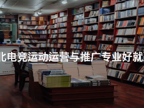 河北电竞运动运营与推广专业好就业吗(图1) 河北电竞运动运营与推广专业好就业吗(图1)