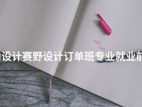 济宁室内设计赛野设计订单班专业就业前景怎么样