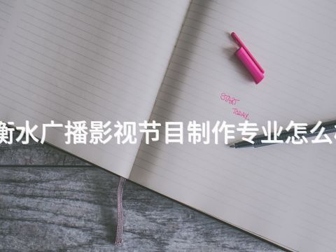 衡水广播影视节目制作专业怎么样(图1) 衡水广播影视节目制作专业怎么样(图1)