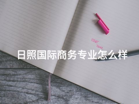 日照国际商务专业怎么样(图1) 日照国际商务专业怎么样(图1)